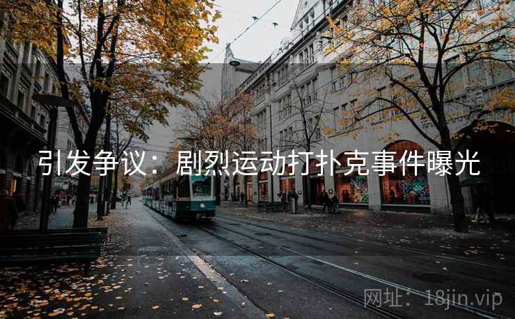 引发争议：剧烈运动打扑克事件曝光
