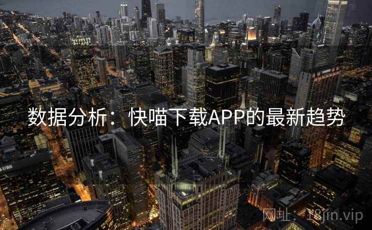 数据分析：快喵下载APP的最新趋势