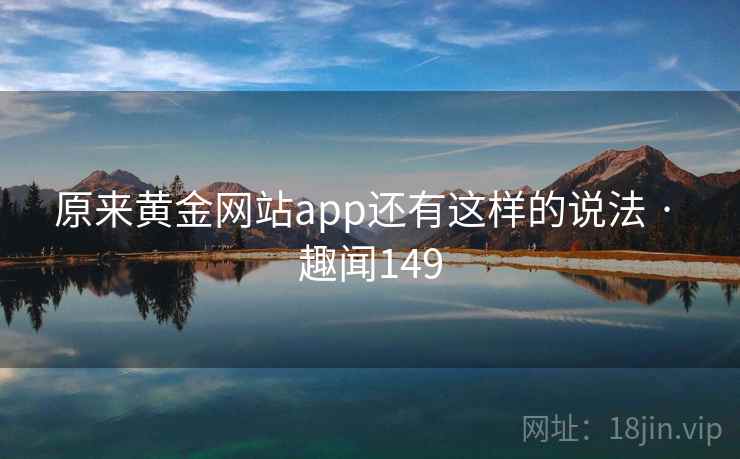 原来黄金网站app还有这样的说法 · 趣闻149