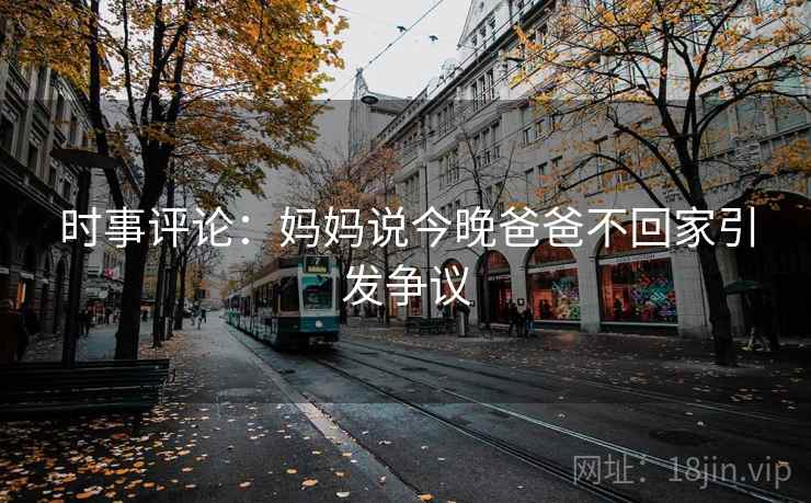 时事评论:妈妈说今晚爸爸不回家引发争议